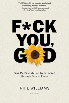 F*ck You, God: One Man's Evolution from Pursuit through Pain to Peace - Phil Williams