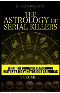 Coperta cărții 'The Astrology of Serial Killers: What the Zodiac Reveals About History's Most Notorious Criminals - Rhys Navarro'
