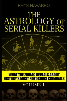 Coperta cărții 'The Astrology of Serial Killers: What the Zodiac Reveals About History's Most Notorious Criminals - Rhys Navarro'
