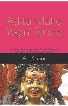 Coperta cărții 'Ashta Maha Yogini Tantra: The Evocation magic of 8 Powerful Yogini's originated from the Divine Mother - Ajit Kumar'
