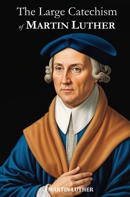 The Large Catechism of Martin Luther - Martin Luther