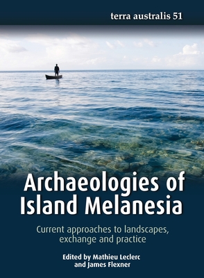 Coperta cărții 'Archaeologies of Island Melanesia: Current approaches to landscapes, exchange and practice - Mathieu Leclerc'