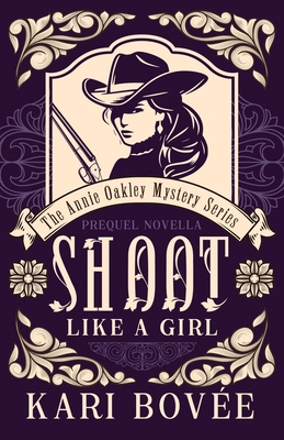 Shoot like a Girl: A Prequel Novella to Girl with a Gun - Kari Bovee