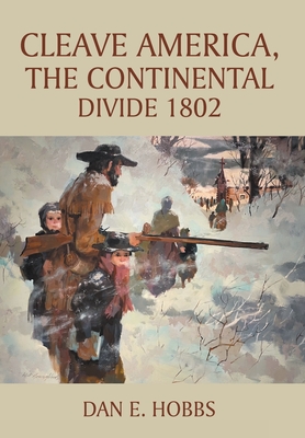 Coperta cărții 'CLEAVE AMERICA, The Continental Divide 1802 - Dan E. Hobbs'