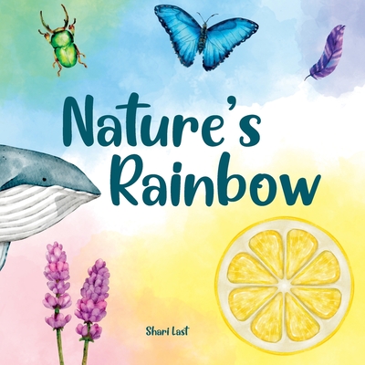 Nature's Rainbow: Explore the beauty of nature colour by colour in this rhyming book for children about animals, plants, and minerals - Shari Last