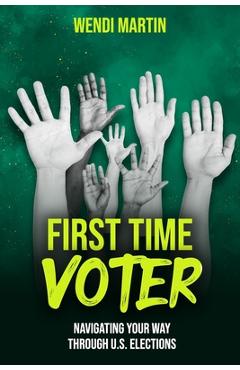 Coperta cărții 'First Time Voter: Navigating Your Way Through U.S. Elections - Wendi Martin'