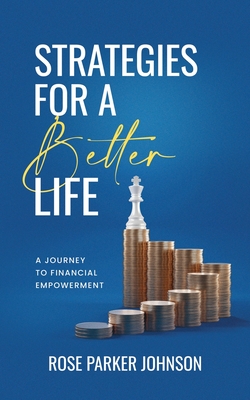 Strategies for a Better Life: A Journey to Financial Empowerment - Rose Parker Johnson