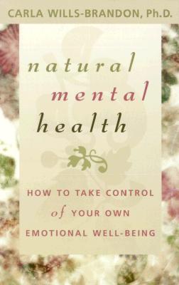 Natural Mental Health: How to Take Control of Your Own Emotional Well-Being - Carla Wills-brandon