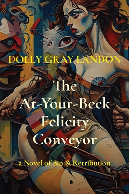 The At-Your-Beck Felicity Conveyor: A Novel of Sin & Retribution - Dolly Gray Landon