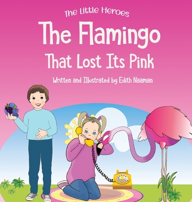 The Flamingo That Lost its Pink: A Magical Story About Imagination, Creative Thinking and Resourcefulness For Ages 2-8 - Edith Naaman
