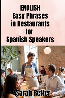 ENGLISH. Easy Phrases in Restaurants for Spanish Speakers: Navigating the culinary delights of English-speaking countries. - Sarah Retter