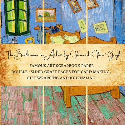 The Bedroom in Arles by Vincent Van Gogh Famous Art Scrapbook Paper Double-Sided Craft Pages for Card making, Gift Wrapping and Journaling: Premium Sc - Natalie K. Kordlong