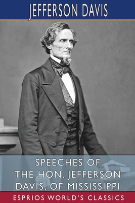 Speeches of the Hon. Jefferson Davis, of Mississippi (Esprios Classics) - Jefferson Davis