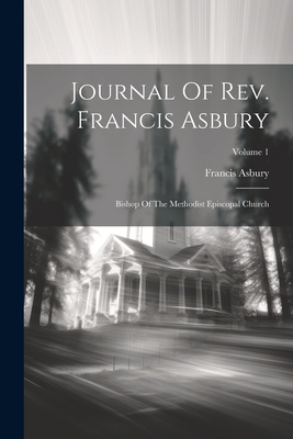 Journal Of Rev. Francis Asbury: Bishop Of The Methodist Episcopal Church; Volume 1 - Francis Asbury