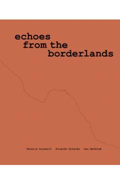 Valeria Luiselli, Ricardo Giraldo & Leo Heiblum: Echoes from the Borderlands: Study, Hours 1-12 - Valeria Luiselli
