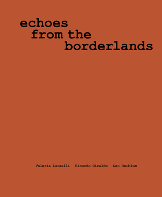 Valeria Luiselli, Ricardo Giraldo & Leo Heiblum: Echoes from the Borderlands: Study, Hours 1-12 - Valeria Luiselli