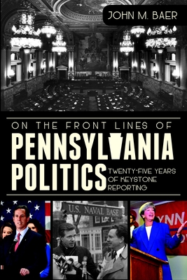 Coperta cărții 'On the Front Lines of Pennsylvania Politics: Twenty-Five Years of Keystone Reporting - John M. Baer'