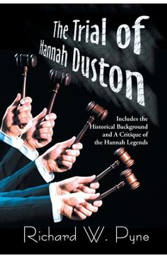 Coperta cărții 'The Trial of Hannah Duston: Includes the Historical Background and a Critique of the Hannah Legends - Richard Pyne'