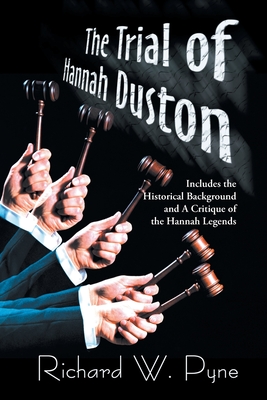 Coperta cărții 'The Trial of Hannah Duston: Includes the Historical Background and a Critique of the Hannah Legends - Richard Pyne'