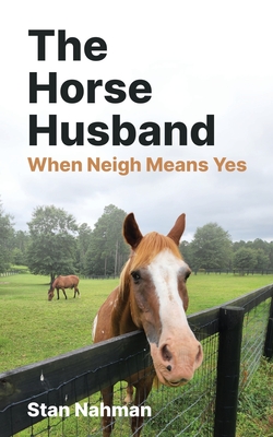 The Horse Husband: When Neigh Means Yes - Stan Nahman
