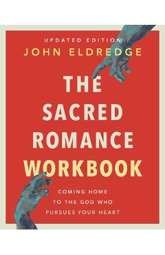 Poza produsului The Sacred Romance Workbook, Updated Edition: Coming Home to the God Who Pursues Your Heart - John Eldredge
