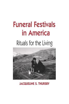Coperta cărții 'Funeral Festivals in America: Rituals for the Living - Jacqueline S. Thursby'
