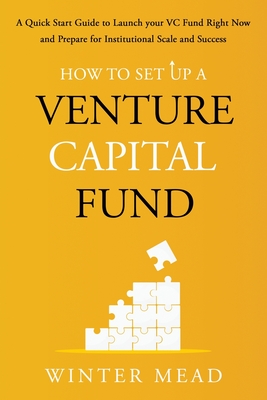 Coperta cărții 'How To Set Up A Venture Capital Fund: A Quick Start Guide to Launching Your VC Fund Right Now and Preparing for'