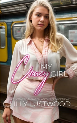 My Crazy Girl: Reluctant Feminization with College Sweetheart - Lilly Lustwood
