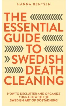 Poza produsului The Essential Guide to Swedish Death Cleaning: How to Declutter and Organize Your Life With the Swedish Art of Döstädning - Hanna Bentsen