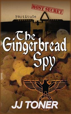 The Gingerbread Spy: A WW2 spy story - Jj Toner
