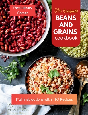 Coperta cărții 'The Complete Beans and Grains Cookbook: Full Instructions with 110 Recipes - The Culinary Corner'