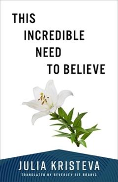 Coperta cărții 'This Incredible Need to Believe - Julia Kristeva'