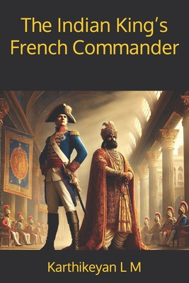 The Indian King's French Commander - Karthikeyan L. M.