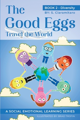 The Good Eggs Travel the World: Essential Concepts for Children about Virtues, Diversity, and Service - S. Ciaramitaro