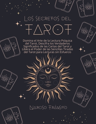 Los Secretos del Tarot: Domina el Arte de la Lectura Psíquica del Tarot, Descifra los Verdaderos Significados de las Cartas del Tarot y Libera - Narciso Tránsito