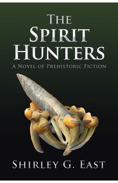 The Spirit Hunters: A Novel of Prehistoric Fiction - Shirley G. East