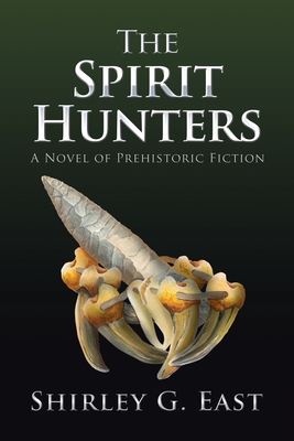 The Spirit Hunters: A Novel of Prehistoric Fiction - Shirley G. East
