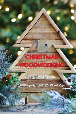 Christmas Woodworking: DIY Wooden Snowflake, Christmas Trees, Wood Wreath and More: Gift for Christmas - Ulisha Thompson