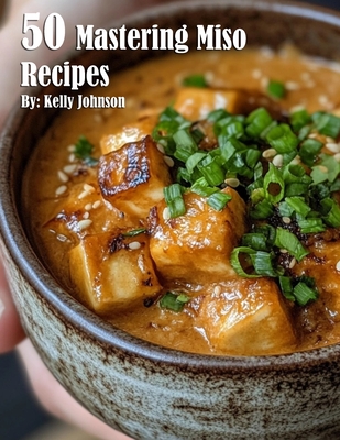 50 Mastering Miso Recipes - Kelly Johnson