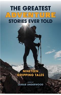 The Greatest Adventure Stories Ever Told: Nineteen Gripping Tales - Lamar Underwood