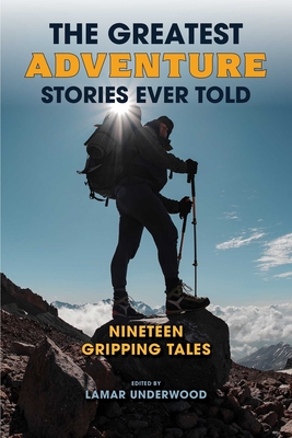 The Greatest Adventure Stories Ever Told: Nineteen Gripping Tales - Lamar Underwood