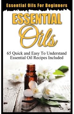 Coperta cărții 'Essential Oils for Beginners: Quick and Easy to Understand Essential Oil Recipes Included - Ethan Oxford'