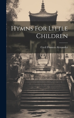 Hymns For Little Children - Cecil Frances Alexander