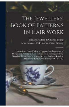 Coperta cărții 'The Jewellers' Book of Patterns in Hair Work: Containing a Great Variety of Copper-plate Engravings of Devices and'