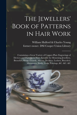 The Jewellers' Book of Patterns in Hair Work: Containing a Great Variety of Copper-plate Engravings of Devices and Patterns in Hair; Suitable for Mour -