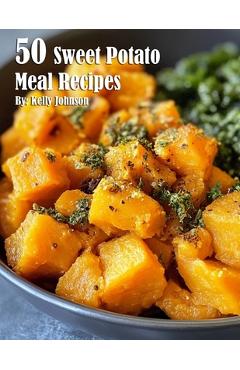 Coperta cărții '50 Sweet Potato Meal Recipes - Kelly Johnson'