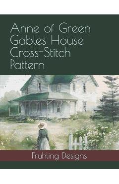 Coperta cărții 'Anne of Green Gables House Cross-Stitch Pattern - Zachary Fruhling'
