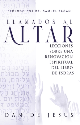 Llamados Al Altar: Lecciones sobre una renovación espiritual del libro de Esdras - Dan De Jesus