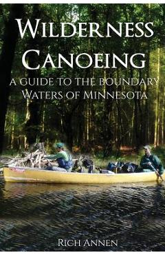 Coperta cărții 'Wilderness Canoeing: A Guide to the Boundary Waters of Minnesota - Rich Annen'