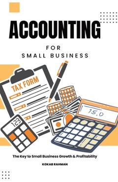 Poza produsului Accounting for Small Business: The Key to Small Business Growth & Profitability - Kokab Rahman